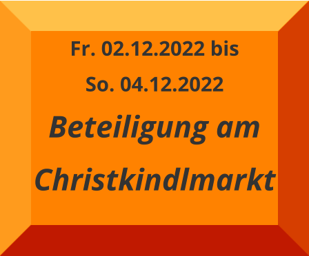 Fr. 02.12.2022 bis So. 04.12.2022 Beteiligung am Christkindlmarkt
