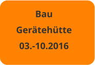 Bau Gerätehütte 03.-10.2016